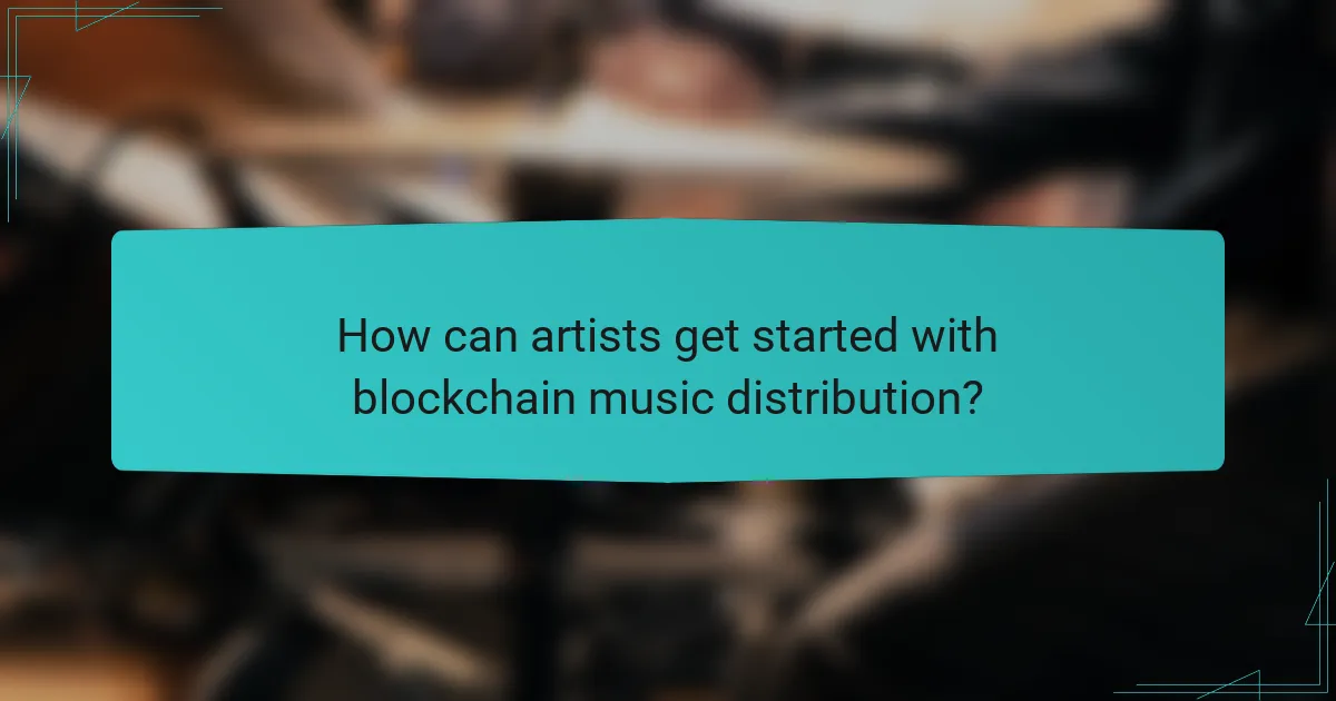 How can artists get started with blockchain music distribution?