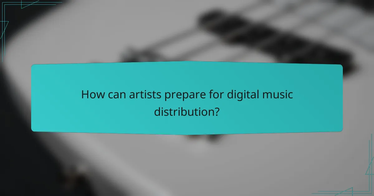 How can artists prepare for digital music distribution?