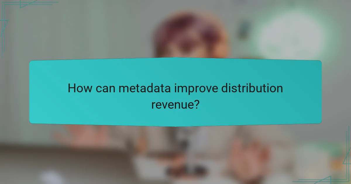 How can metadata improve distribution revenue?