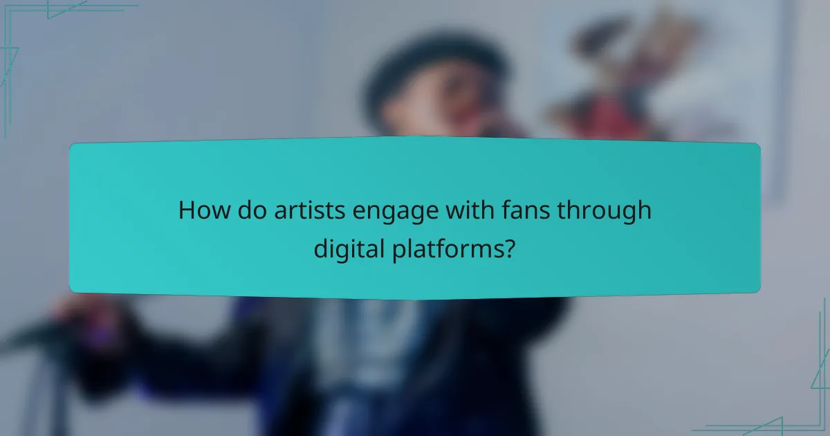 How do artists engage with fans through digital platforms?