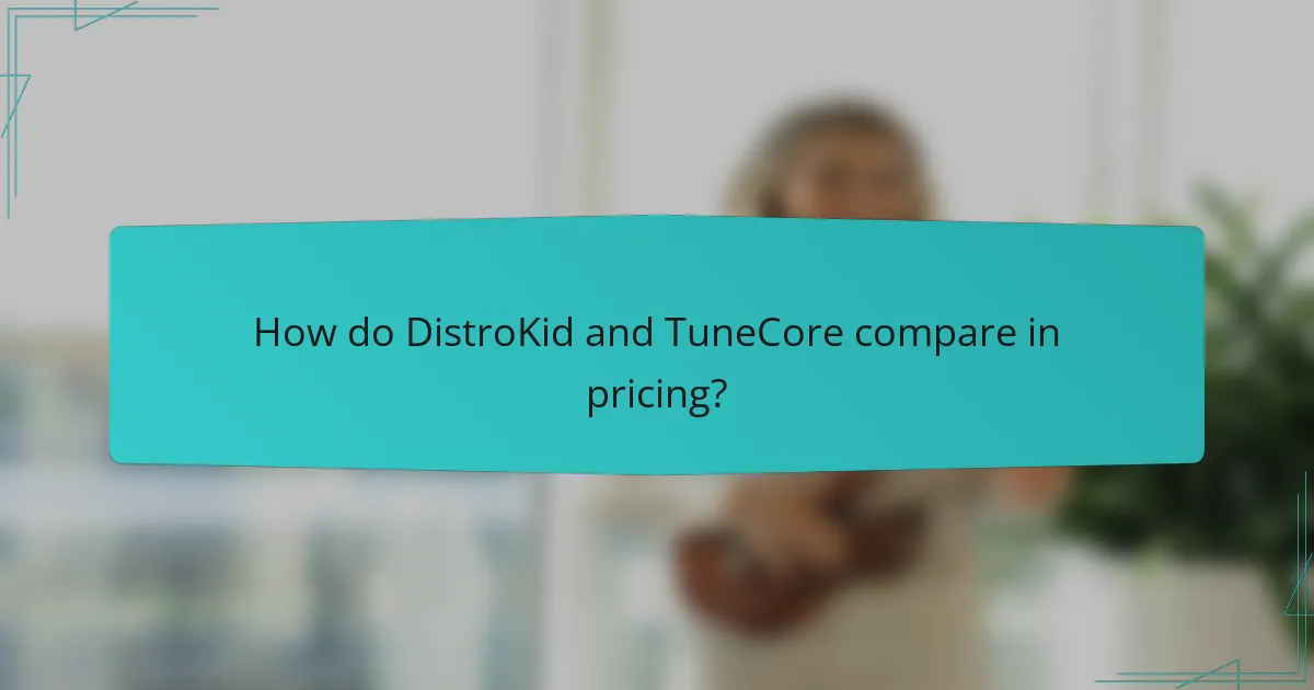 How do DistroKid and TuneCore compare in pricing?