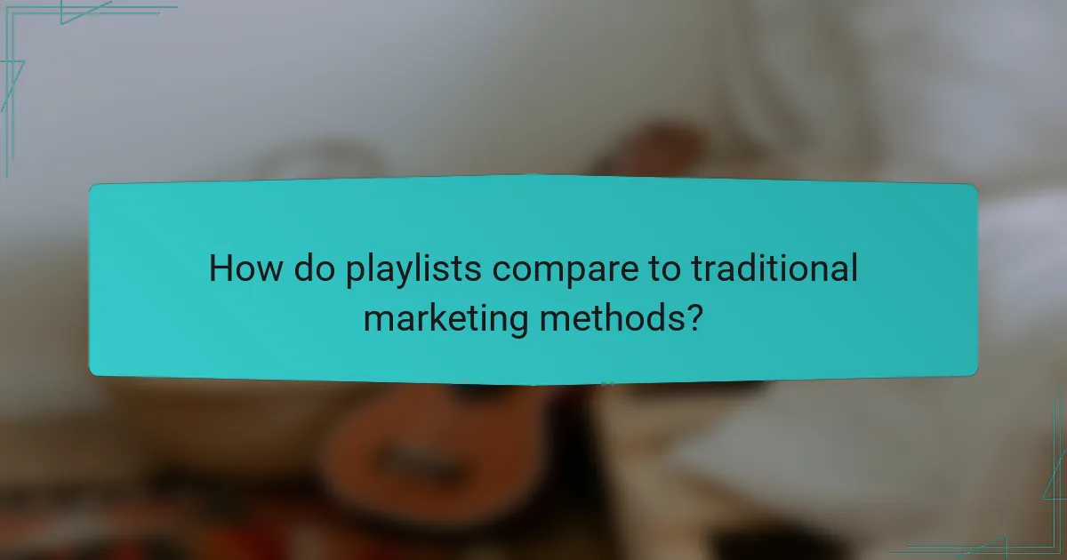 How do playlists compare to traditional marketing methods?