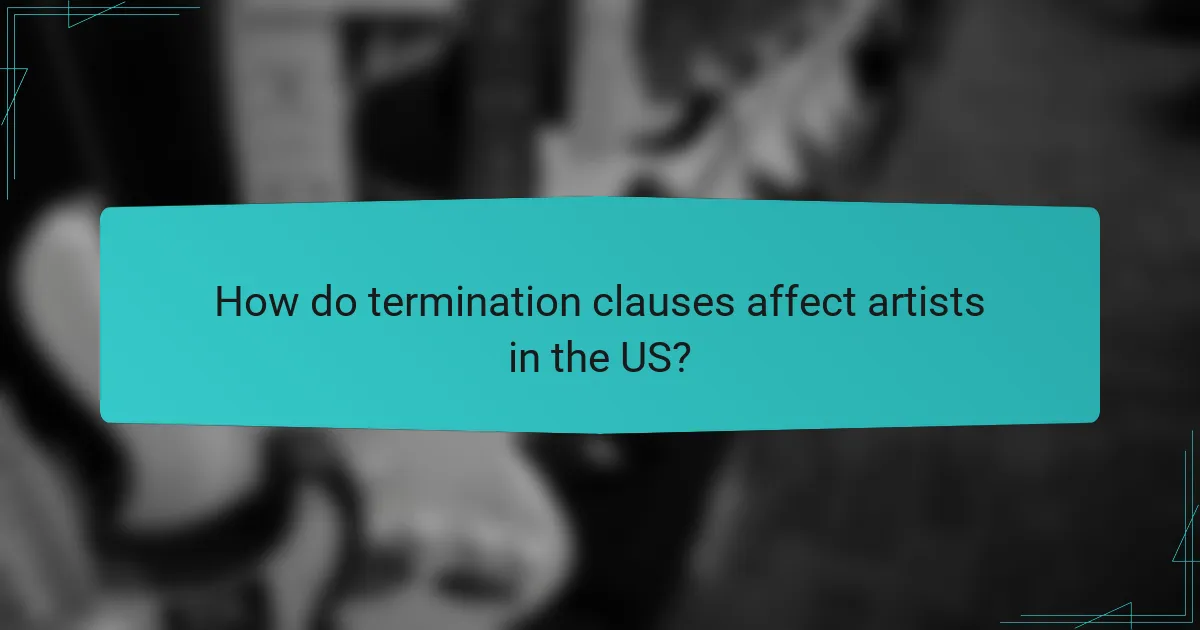 How do termination clauses affect artists in the US?