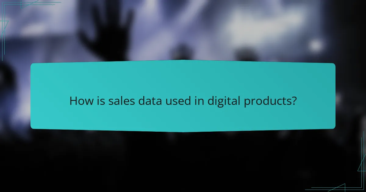 How is sales data used in digital products?
