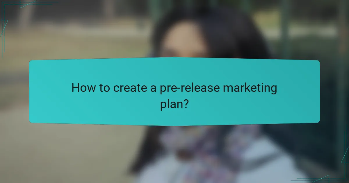 How to create a pre-release marketing plan?