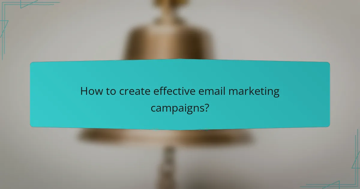 How to create effective email marketing campaigns?