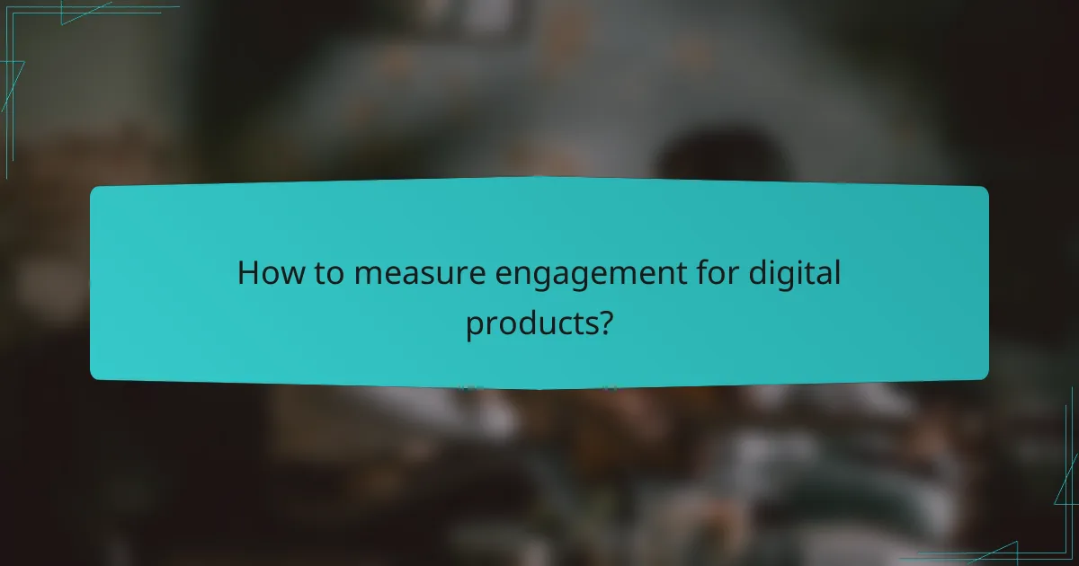 How to measure engagement for digital products?