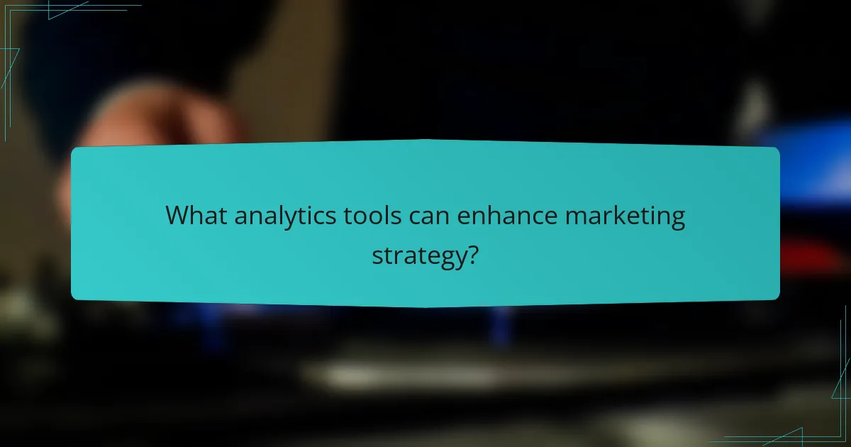 What analytics tools can enhance marketing strategy?