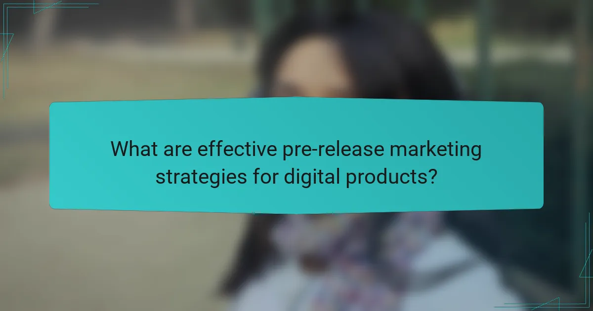 What are effective pre-release marketing strategies for digital products?