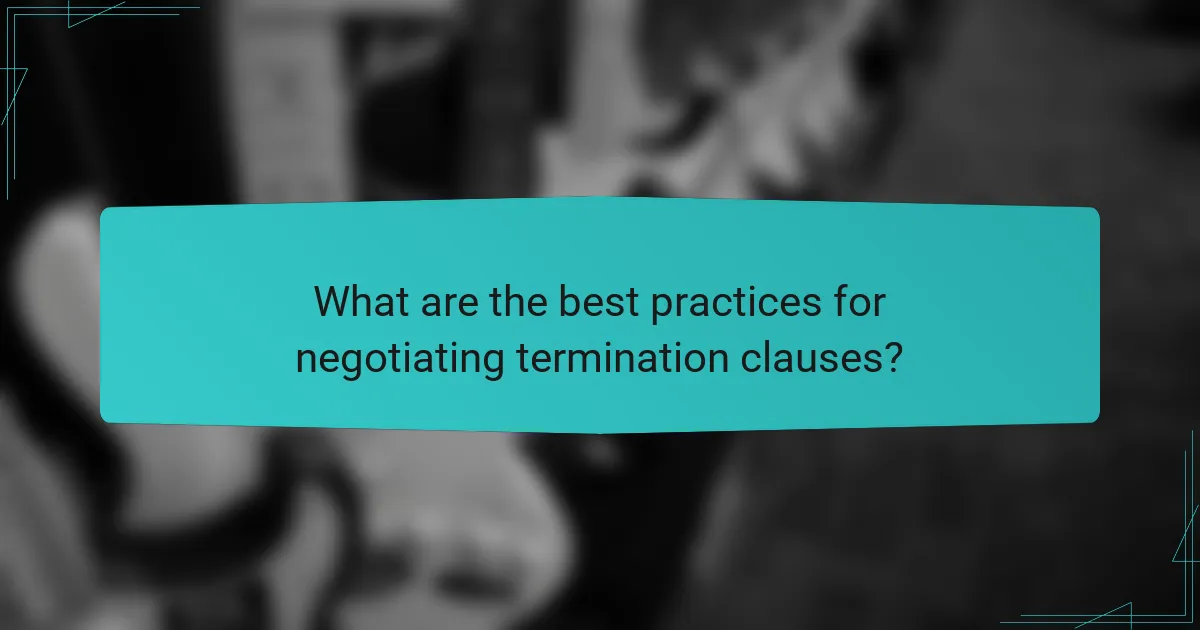 What are the best practices for negotiating termination clauses?