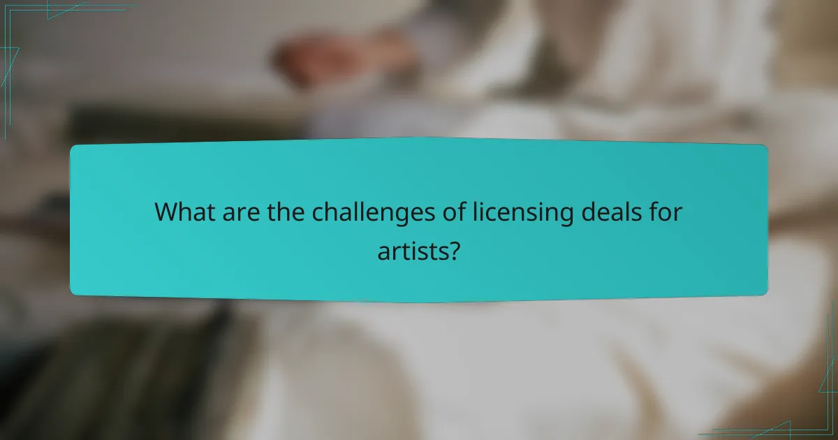 What are the challenges of licensing deals for artists?