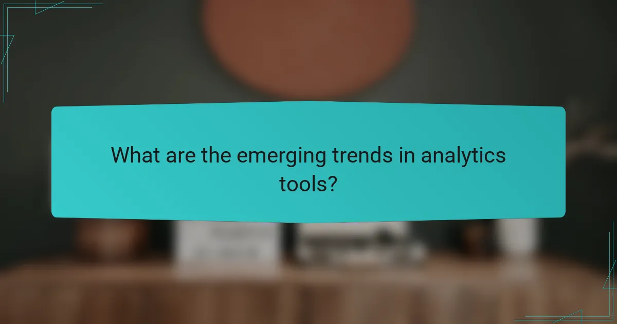 What are the emerging trends in analytics tools?