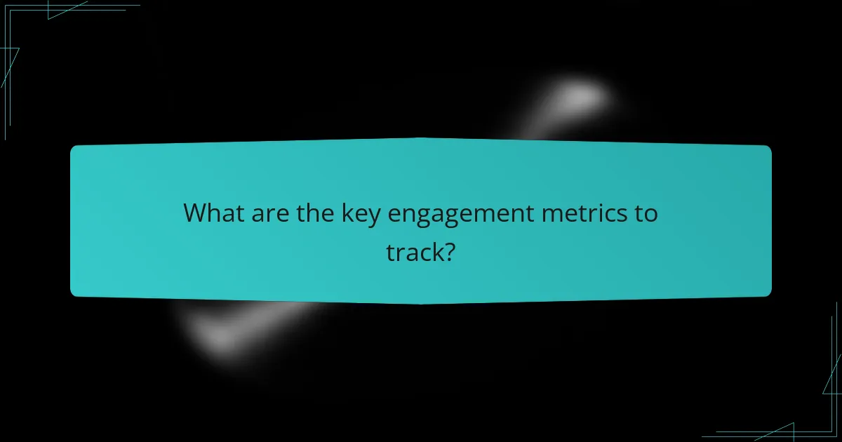 What are the key engagement metrics to track?