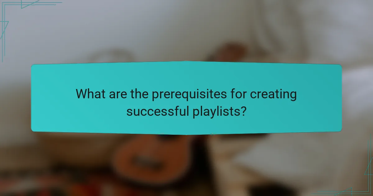 What are the prerequisites for creating successful playlists?