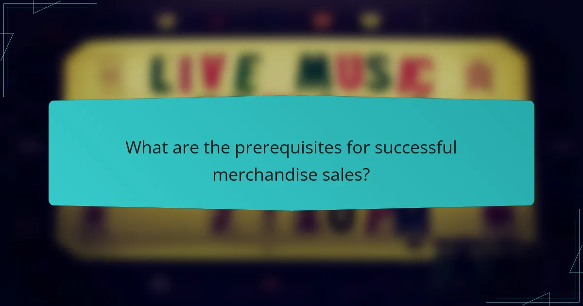 What are the prerequisites for successful merchandise sales?