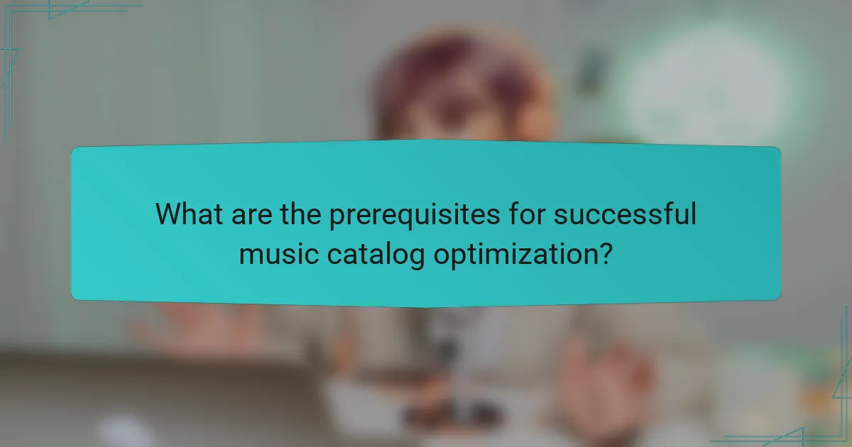 What are the prerequisites for successful music catalog optimization?