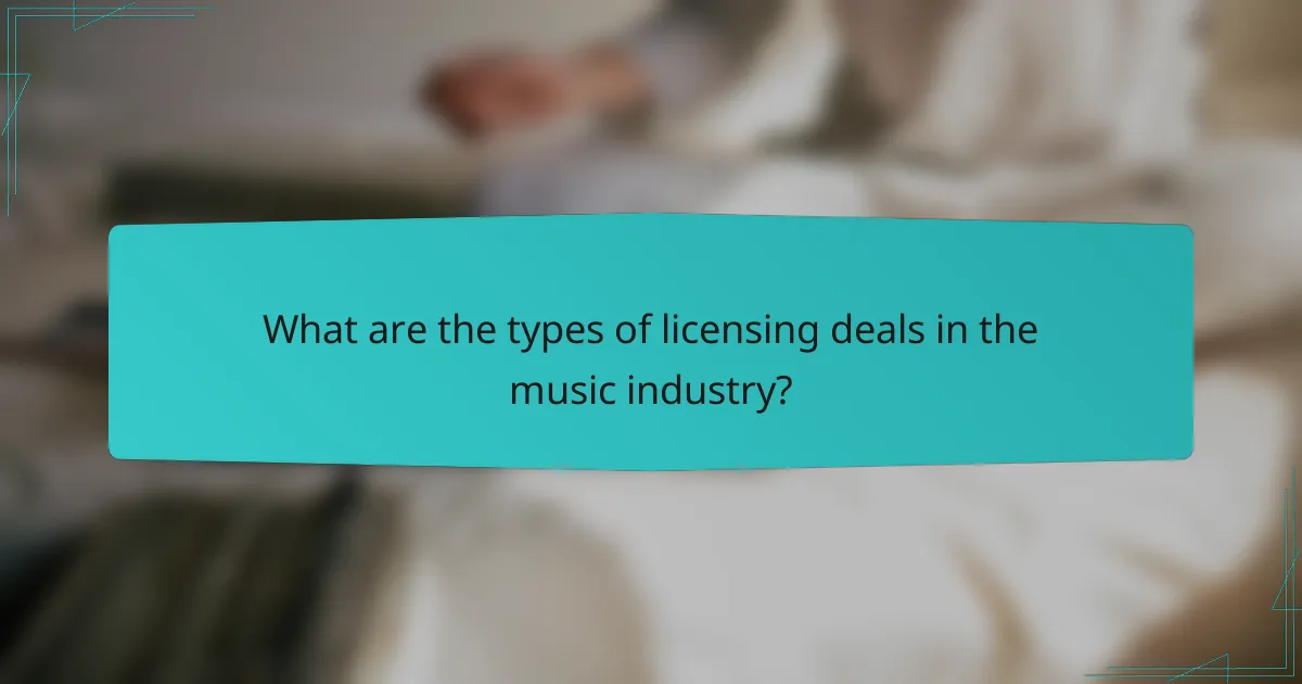 What are the types of licensing deals in the music industry?
