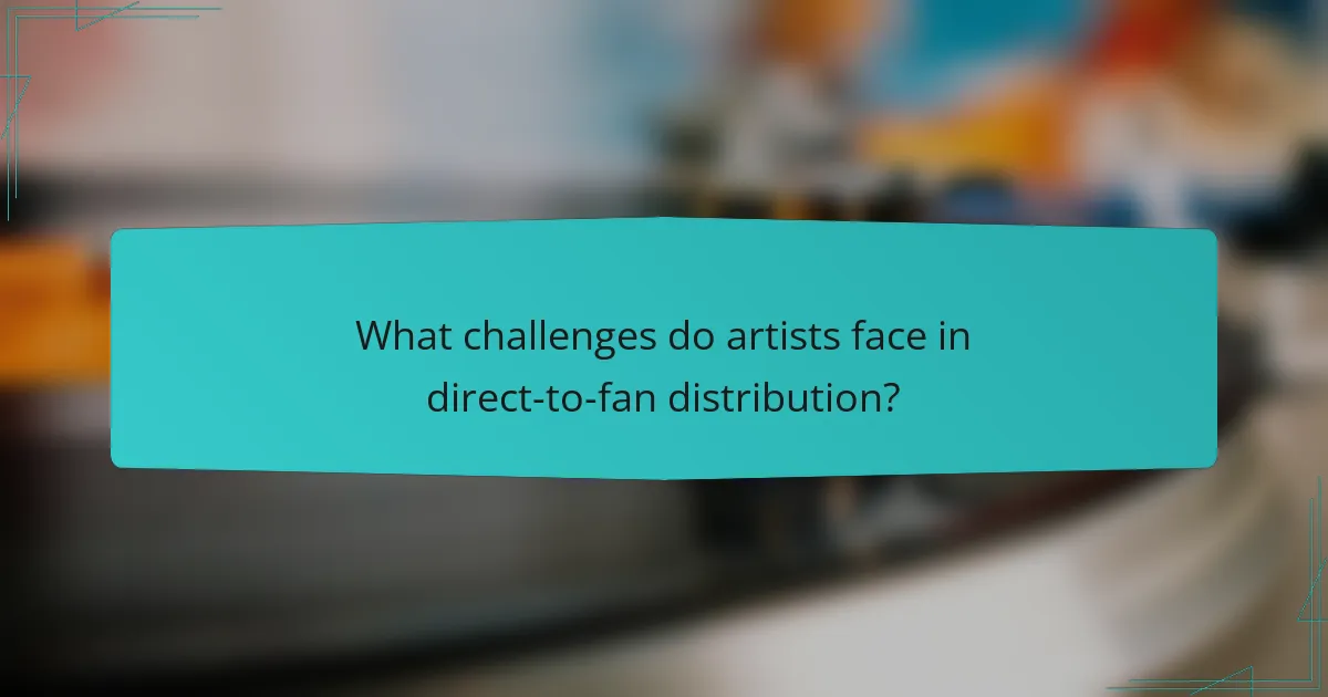 What challenges do artists face in direct-to-fan distribution?