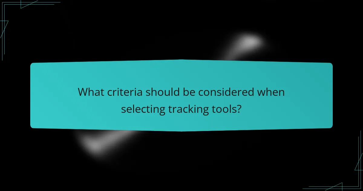 What criteria should be considered when selecting tracking tools?