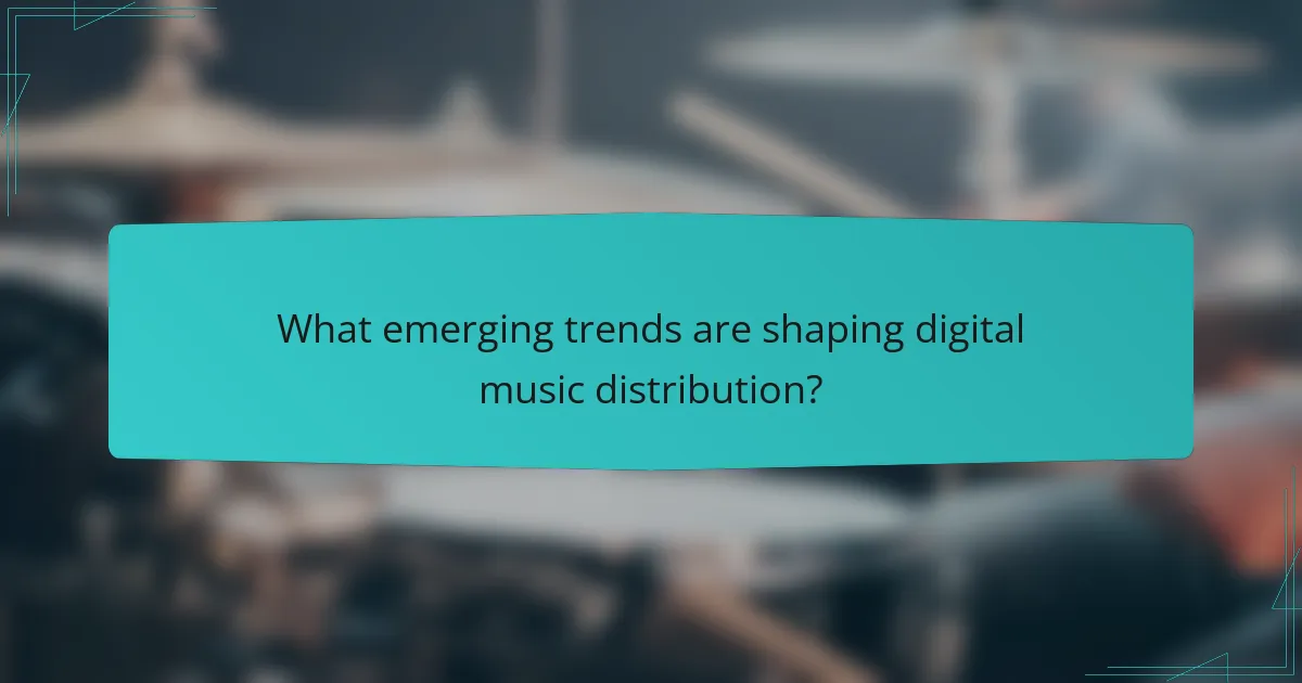 What emerging trends are shaping digital music distribution?
