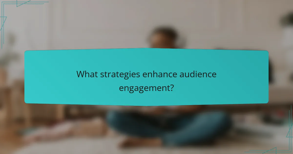 What strategies enhance audience engagement?