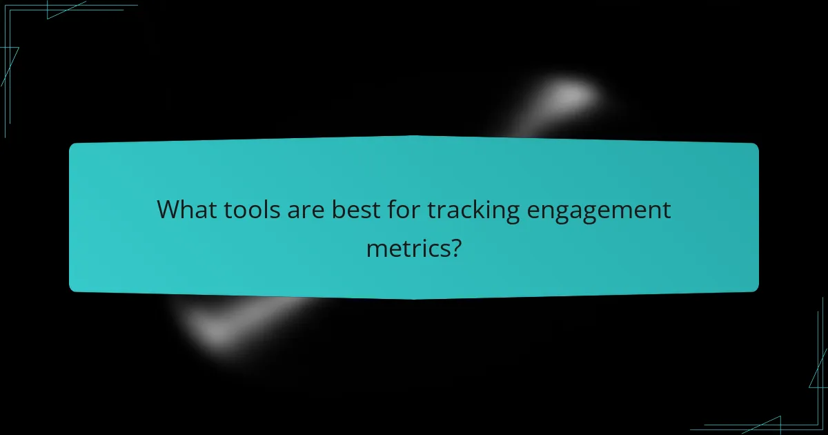 What tools are best for tracking engagement metrics?